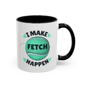 Coffee Mug - "I Make Fetch Happen" - Fun Gift for Dog Lovers