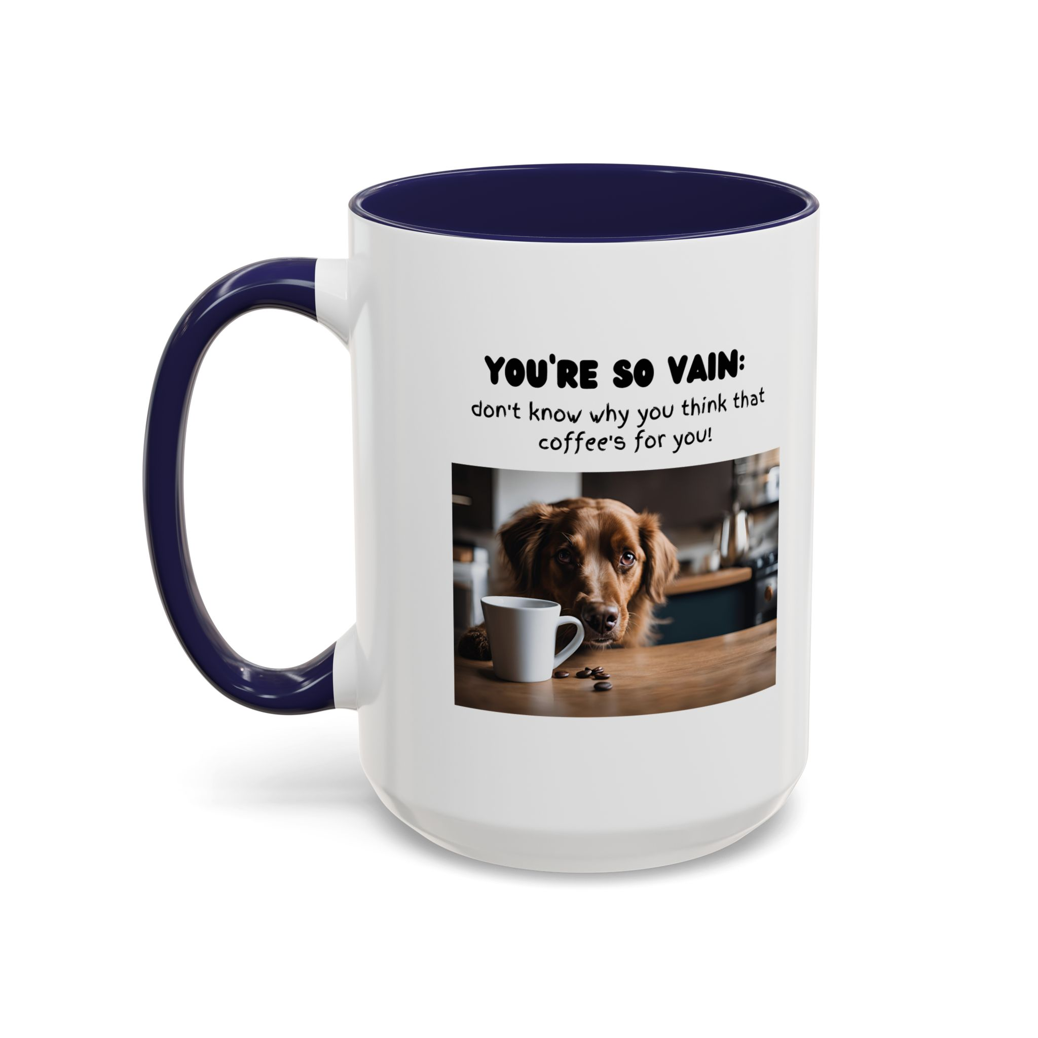 You're So Vain Coffee Mug | Funny Dog Lover Coffee Mug (11, 15oz) - Image 23